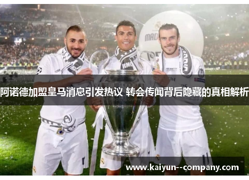 阿诺德加盟皇马消息引发热议 转会传闻背后隐藏的真相解析 阿诺德加盟皇马消息引发热议 转会传闻背后隐藏的真相解析