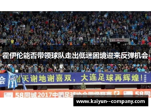 霍伊伦能否带领球队走出低迷困境迎来反弹机会