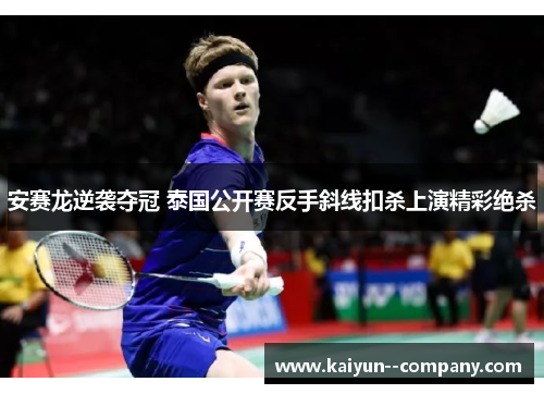 安赛龙逆袭夺冠 泰国公开赛反手斜线扣杀上演精彩绝杀 安赛龙逆袭夺冠 泰国公开赛反手斜线扣杀上演精彩绝杀