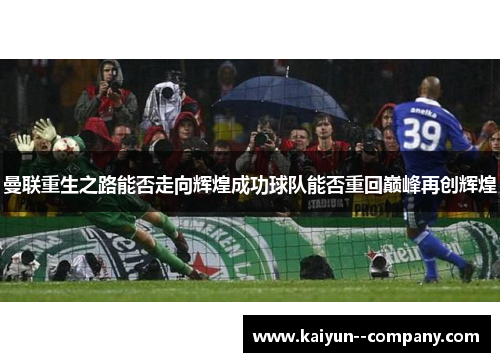 曼联重生之路能否走向辉煌成功球队能否重回巅峰再创辉煌