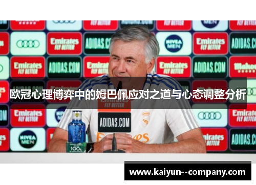 欧冠心理博弈中的姆巴佩应对之道与心态调整分析