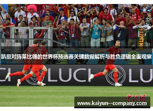 凯恩对阵莱比锡的世界杯预选赛关键数据解析与胜负逻辑全面观察