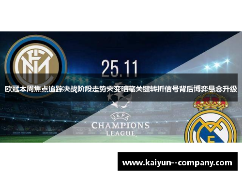 欧冠本周焦点追踪决战阶段走势突变暗藏关键转折信号背后博弈悬念升级