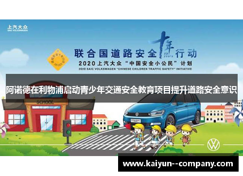 阿诺德在利物浦启动青少年交通安全教育项目提升道路安全意识