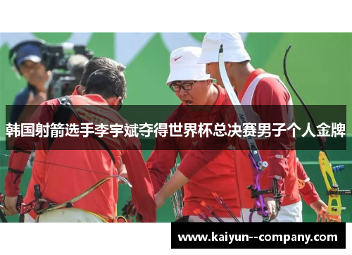 韩国射箭选手李宇斌夺得世界杯总决赛男子个人金牌